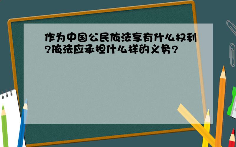 作为中国公民依法享有什么权利?依法应承担什么样的义务?