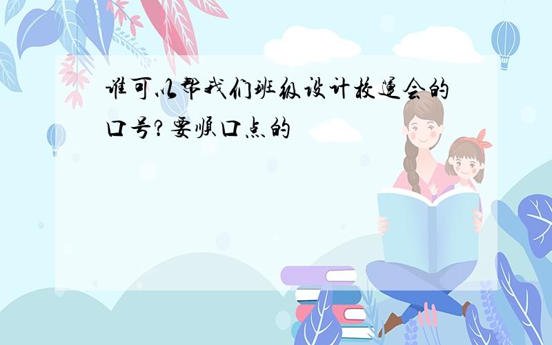 谁可以帮我们班级设计校运会的口号?要顺口点的