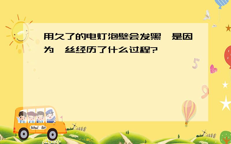 用久了的电灯泡壁会发黑,是因为钨丝经历了什么过程?