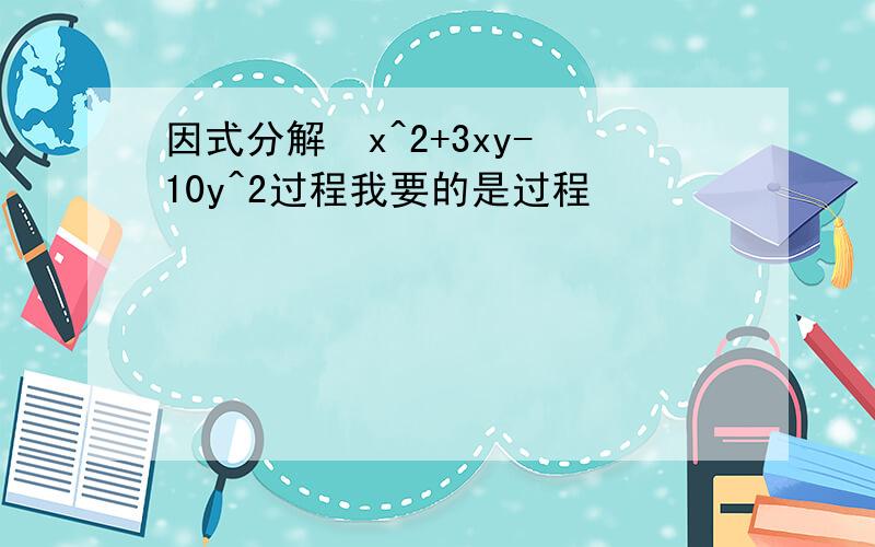 因式分解  x^2+3xy-10y^2过程我要的是过程