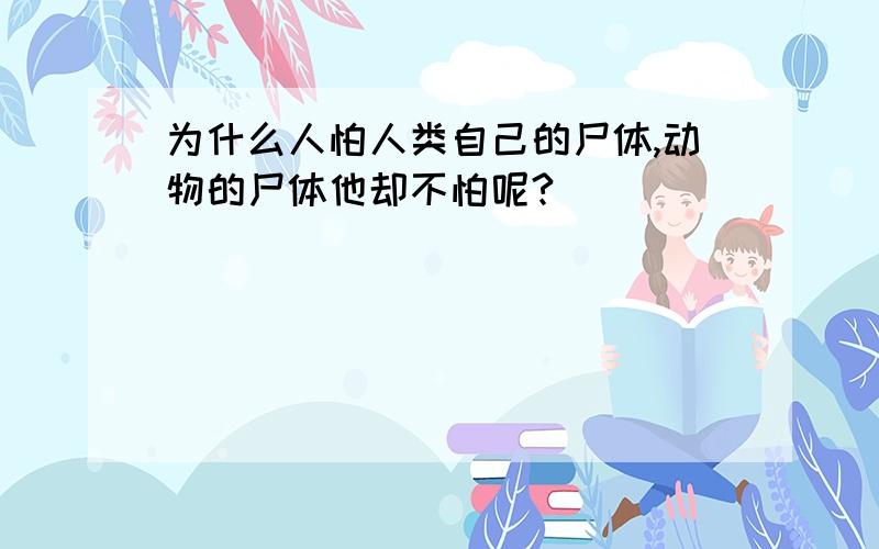 为什么人怕人类自己的尸体,动物的尸体他却不怕呢?