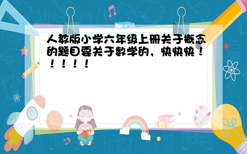 人教版小学六年级上册关于概念的题目要关于数学的，快快快！！！！！