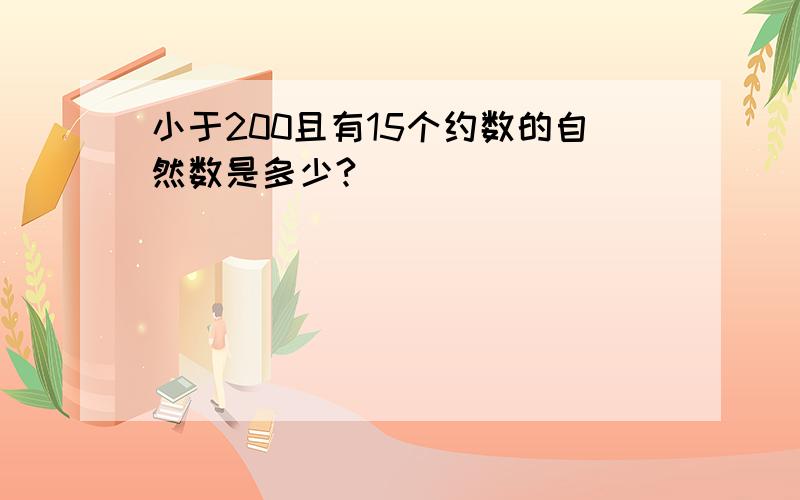 小于200且有15个约数的自然数是多少?