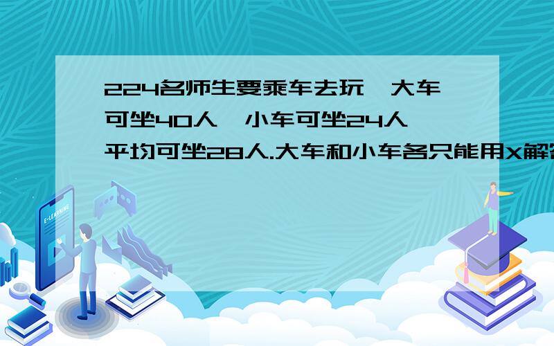 224名师生要乘车去玩,大车可坐40人,小车可坐24人,平均可坐28人.大车和小车各只能用X解答,