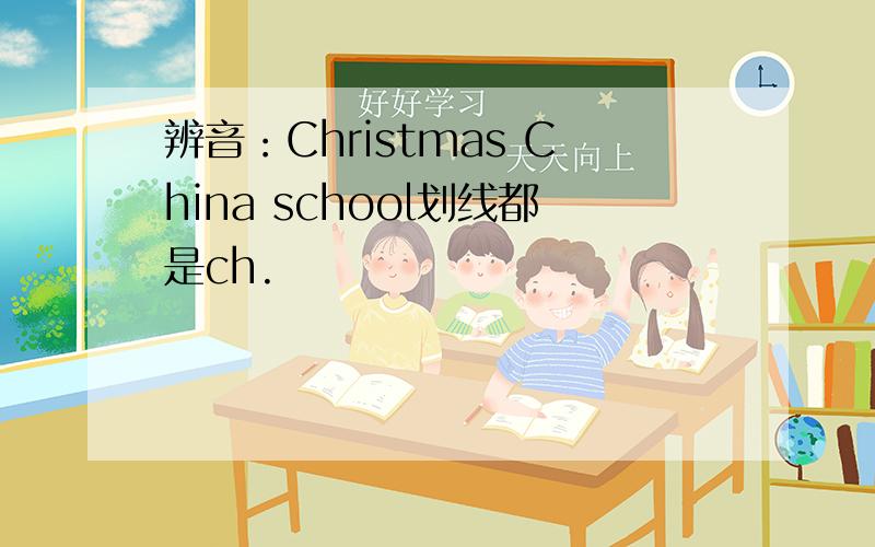 辨音：Christmas China school划线都是ch.