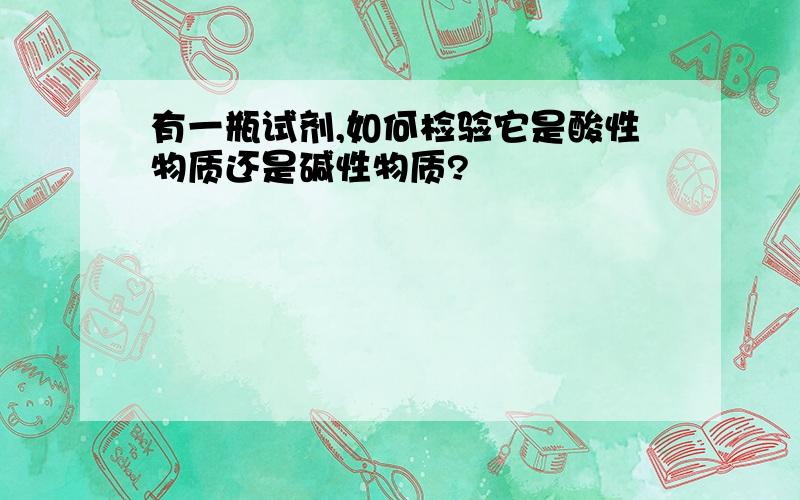 有一瓶试剂,如何检验它是酸性物质还是碱性物质?