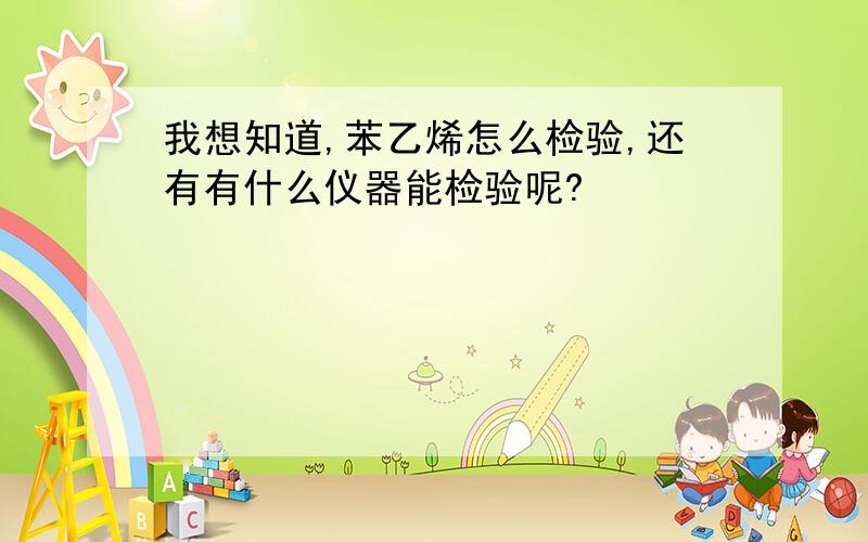 我想知道,苯乙烯怎么检验,还有有什么仪器能检验呢?