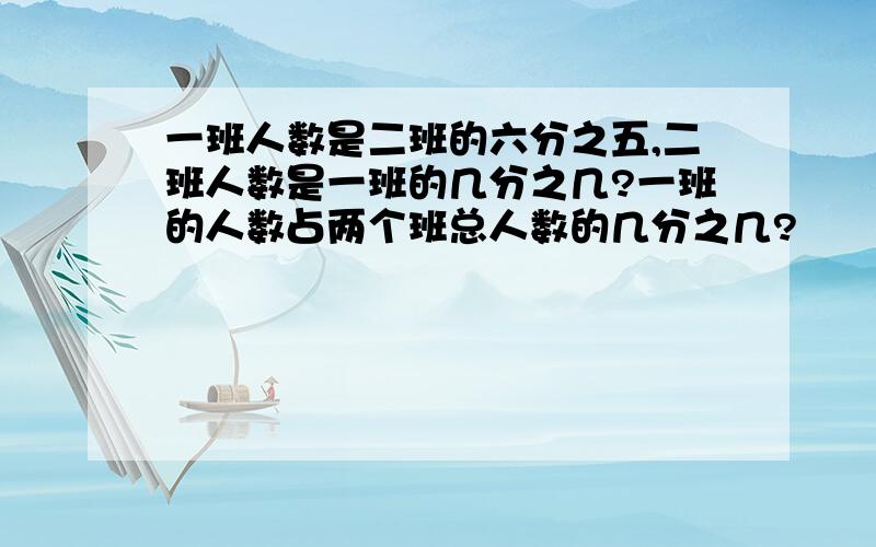 一班人数是二班的六分之五,二班人数是一班的几分之几?一班的人数占两个班总人数的几分之几?