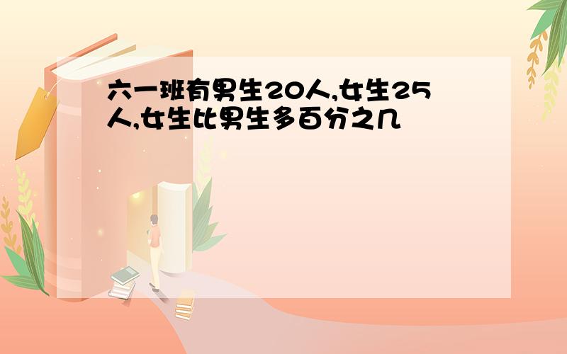 六一班有男生20人,女生25人,女生比男生多百分之几