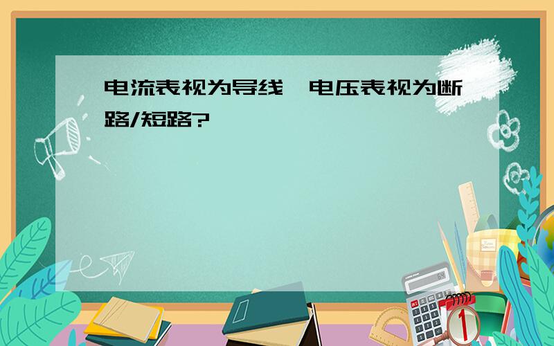 电流表视为导线,电压表视为断路/短路?