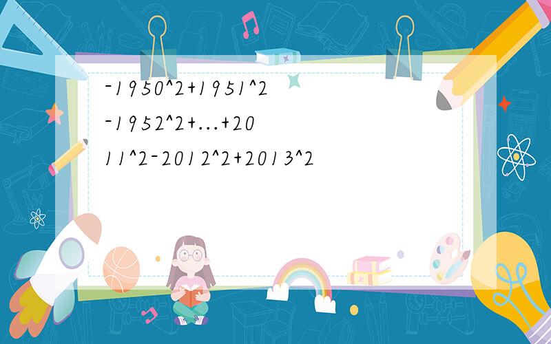 -1950^2+1951^2-1952^2+...+2011^2-2012^2+2013^2