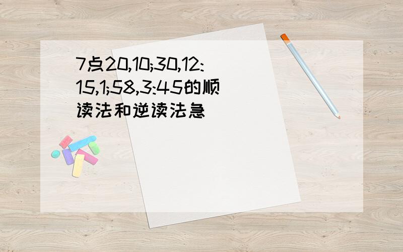 7点20,10;30,12:15,1;58,3:45的顺读法和逆读法急