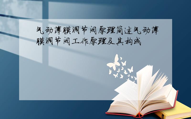 气动薄膜调节阀原理简述气动薄膜调节阀工作原理及其构成