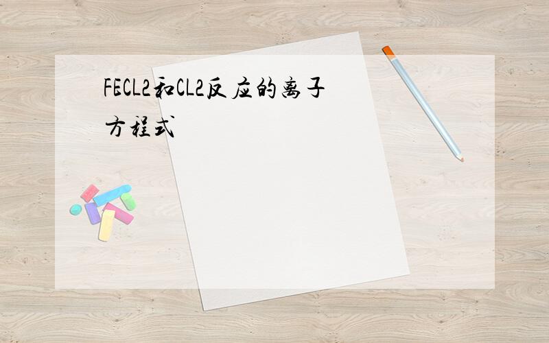 FECL2和CL2反应的离子方程式