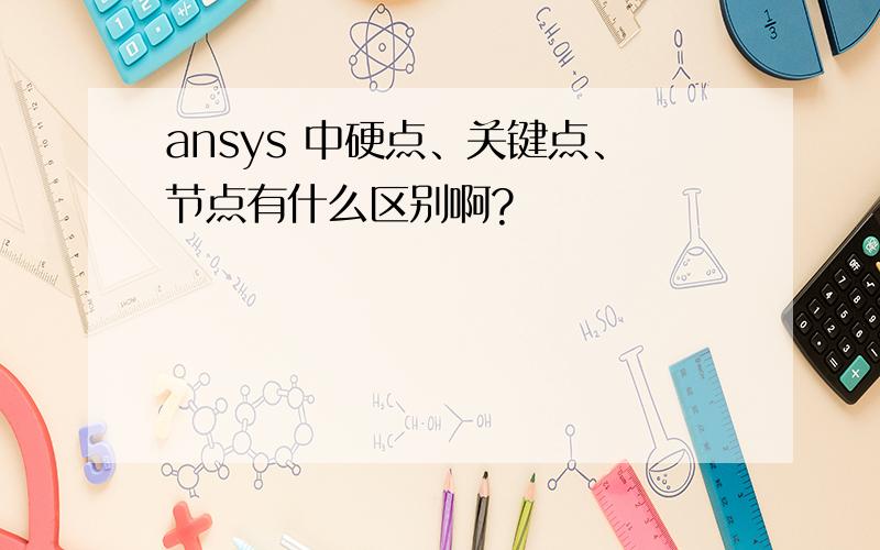 ansys 中硬点、关键点、节点有什么区别啊?