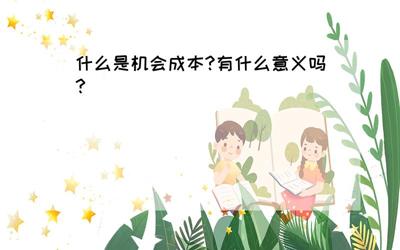 什么是机会成本?有什么意义吗?