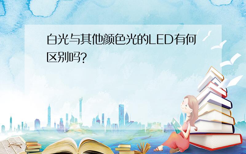 白光与其他颜色光的LED有何区别吗?