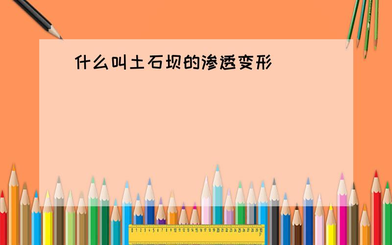 什么叫土石坝的渗透变形