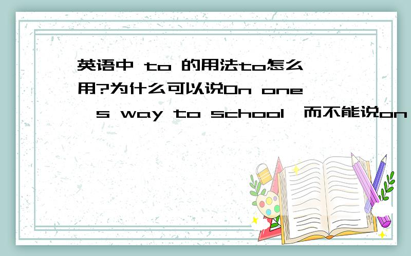 英语中 to 的用法to怎么用?为什么可以说On one's way to school,而不能说on one's way to home?