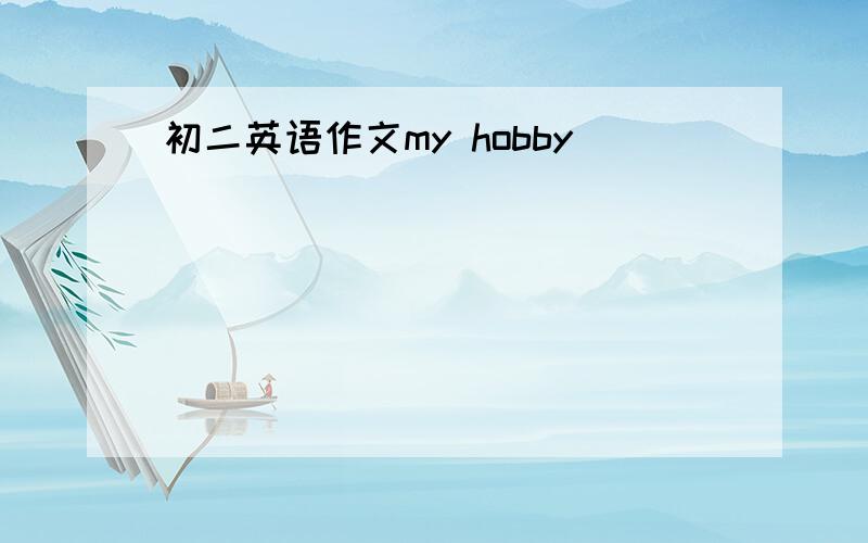 初二英语作文my hobby