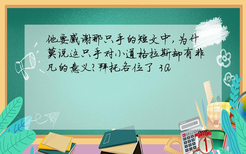 他要感谢那只手的短文中,为什莫说这只手对小道格拉斯却有非凡的意义?拜托各位了 3Q