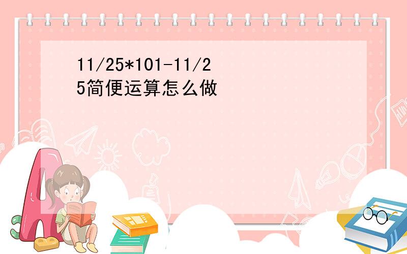 11/25*101-11/25简便运算怎么做