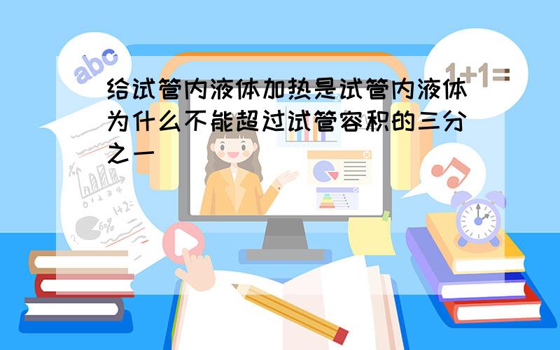 给试管内液体加热是试管内液体为什么不能超过试管容积的三分之一