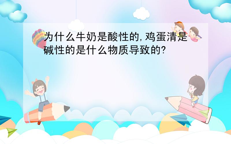 为什么牛奶是酸性的,鸡蛋清是碱性的是什么物质导致的?