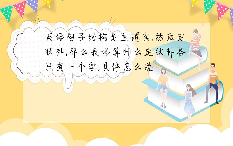 英语句子结构是主谓宾,然后定状补,那么表语算什么定状补各只有一个字,具体怎么说