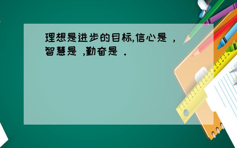 理想是进步的目标,信心是 ,智慧是 ,勤奋是 .