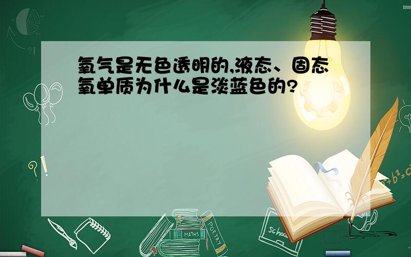 氧气是无色透明的,液态、固态氧单质为什么是淡蓝色的?