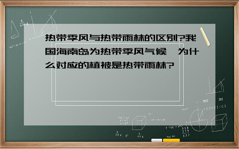 热带季风与热带雨林的区别?我国海南岛为热带季风气候,为什么对应的植被是热带雨林?