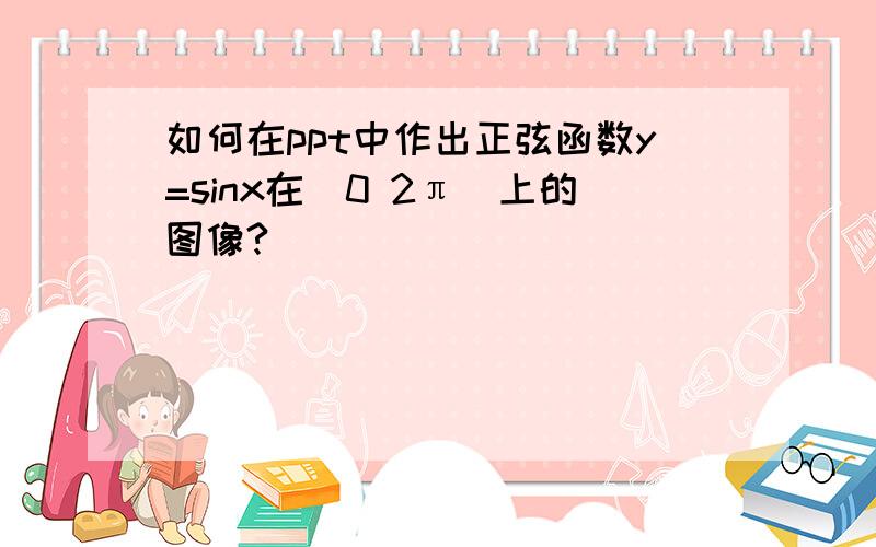 如何在ppt中作出正弦函数y=sinx在[0 2π]上的图像?