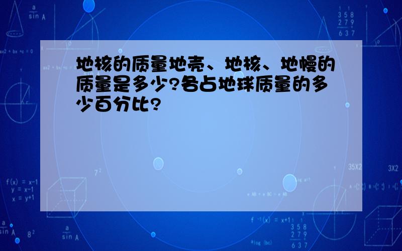 地核的质量地壳、地核、地幔的质量是多少?各占地球质量的多少百分比?