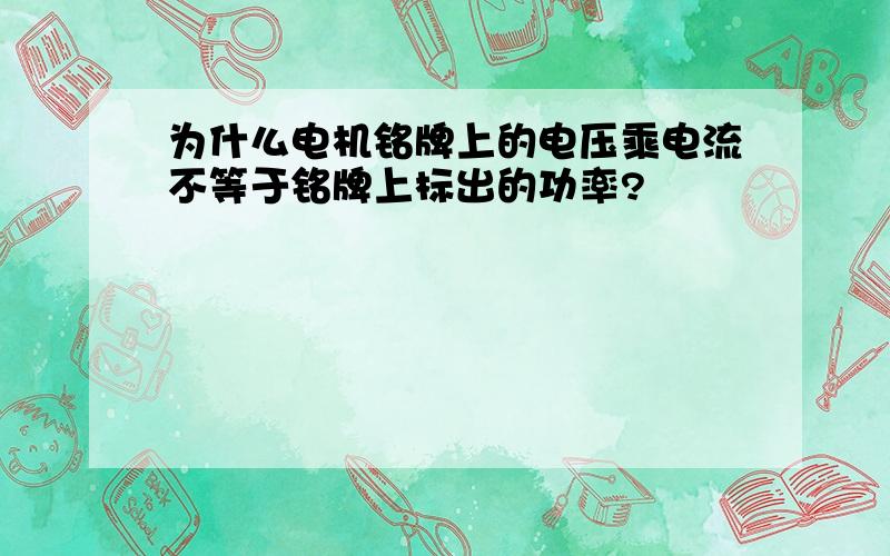 为什么电机铭牌上的电压乘电流不等于铭牌上标出的功率?