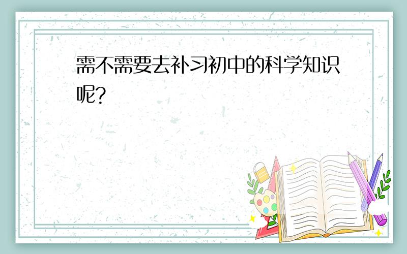 需不需要去补习初中的科学知识呢?