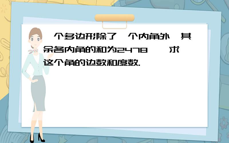 一个多边形除了一个内角外,其余各内角的和为2478°,求这个角的边数和度数.