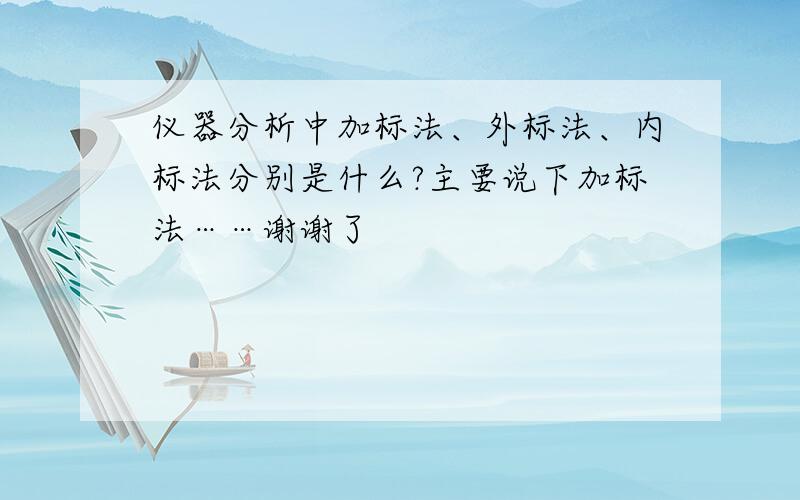 仪器分析中加标法、外标法、内标法分别是什么?主要说下加标法……谢谢了