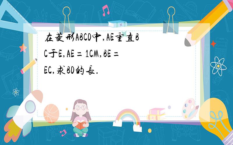 在菱形ABCD中,AE垂直BC于E,AE=1CM,BE=EC,求BD的长.