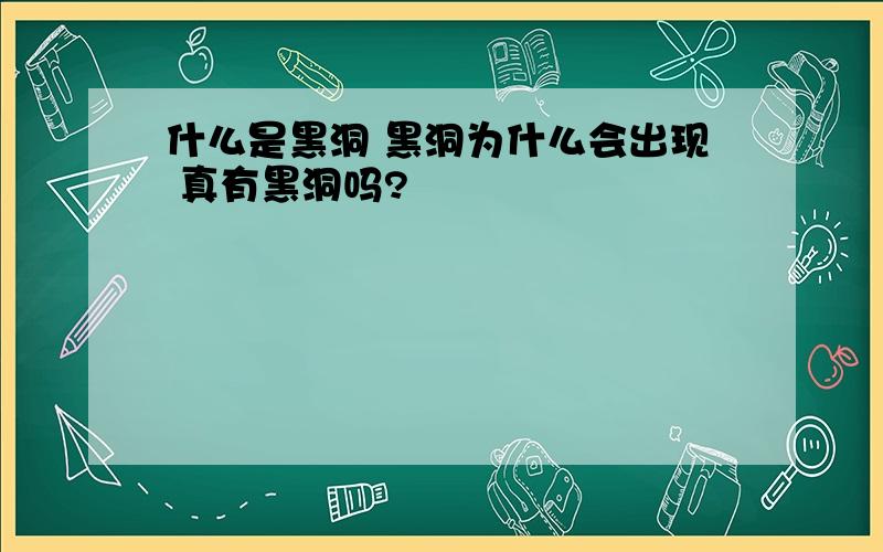 什么是黑洞 黑洞为什么会出现 真有黑洞吗?