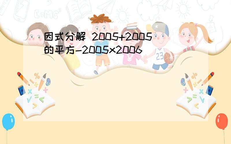 因式分解 2005+2005的平方-2005x2006