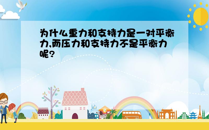 为什么重力和支持力是一对平衡力,而压力和支持力不是平衡力呢?