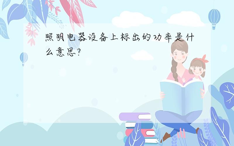 照明电器设备上标出的功率是什么意思?