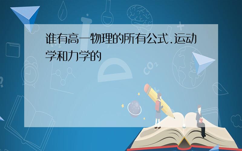 谁有高一物理的所有公式.运动学和力学的