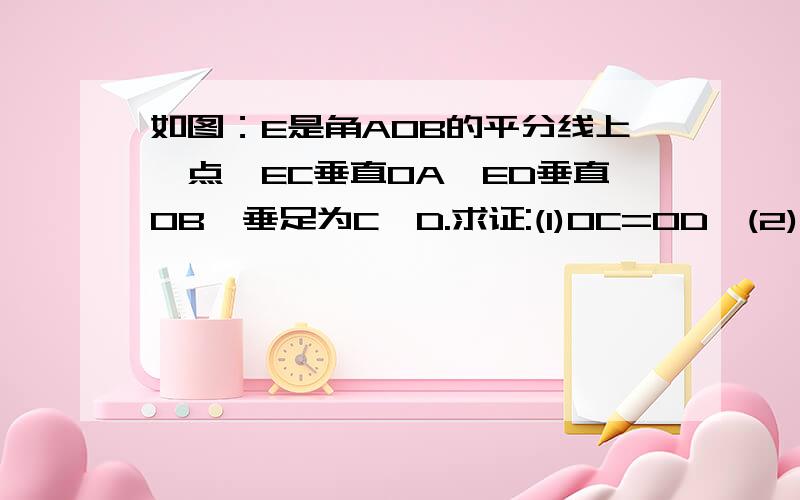 如图：E是角AOB的平分线上一点,EC垂直OA,ED垂直OB,垂足为C,D.求证:(1)OC=OD,(2)DF=CF.