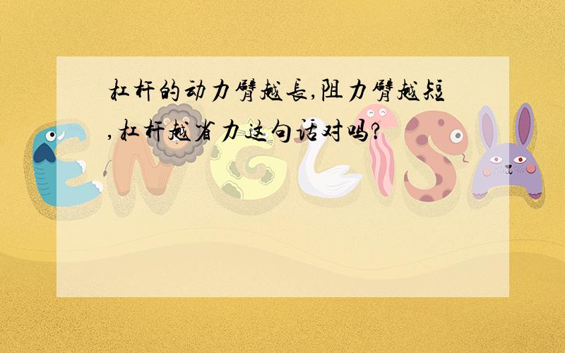 杠杆的动力臂越长,阻力臂越短,杠杆越省力这句话对吗?