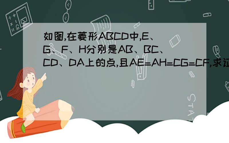 如图,在菱形ABCD中,E、G、F、H分别是AB、BC、CD、DA上的点,且AE=AH=CG=CF,求证 EF与GH相等且互相平分