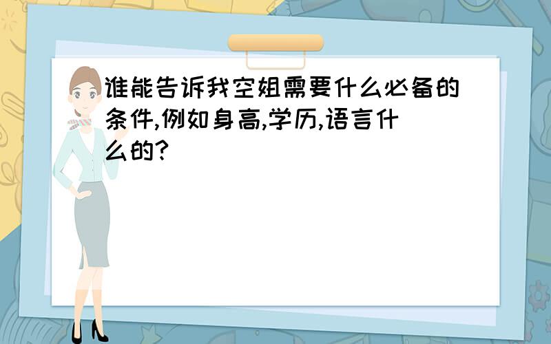 谁能告诉我空姐需要什么必备的条件,例如身高,学历,语言什么的?