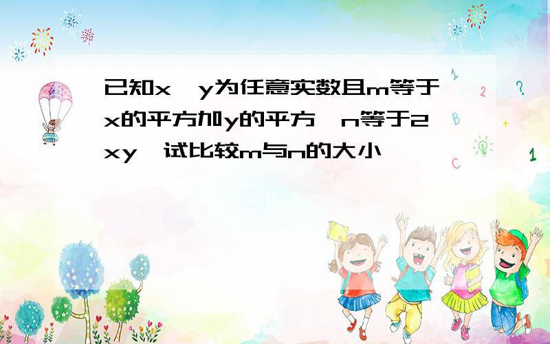 已知x,y为任意实数且m等于x的平方加y的平方,n等于2xy,试比较m与n的大小