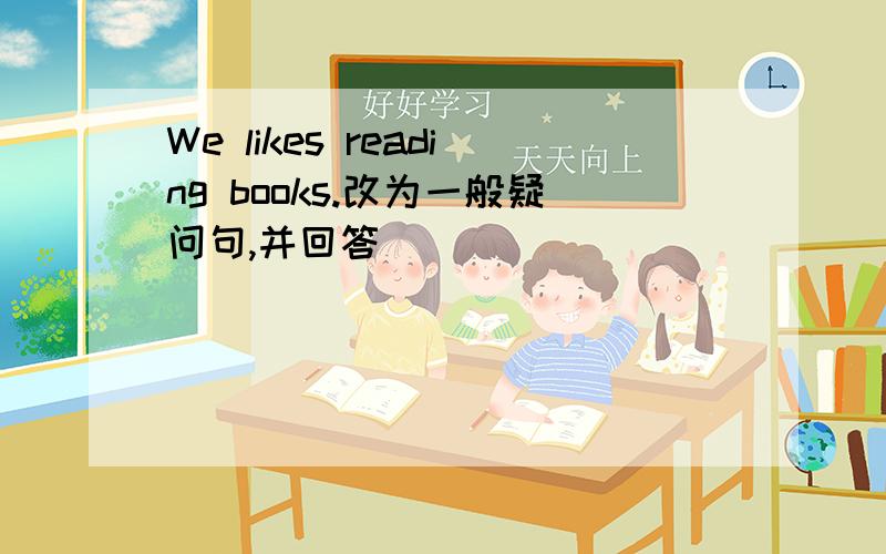 We likes reading books.改为一般疑问句,并回答